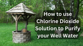 How to use Chlorine Dioxide Solution to purify your well water